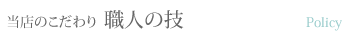 当店のこだわり　職人の技